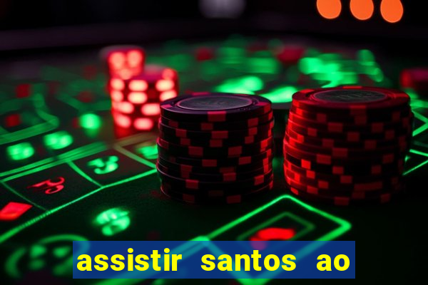 assistir santos ao vivo futemax